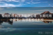 樱桃影视 网友高能评论墙 · 长期可用收藏夹，我想看樱桃影视
