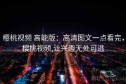 樱桃视频 高能版：高清图文一点看完，樱桃视频,让兴趣无处可逃