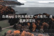 岛遇app 全网高清图文一点看完，遇岛旅游官网