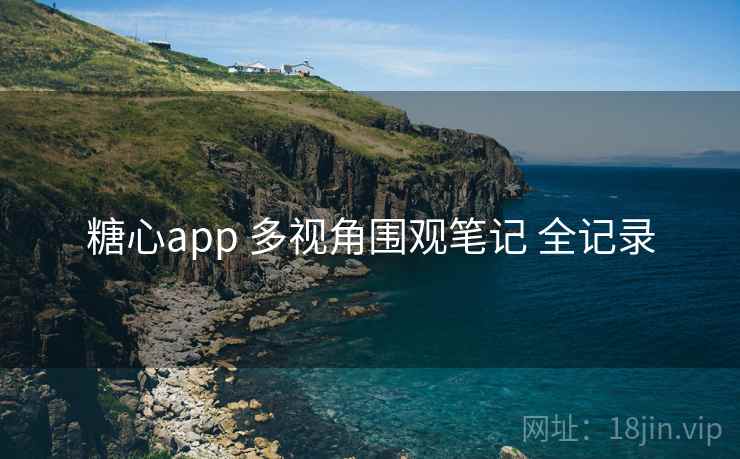 糖心app 多视角围观笔记 全记录