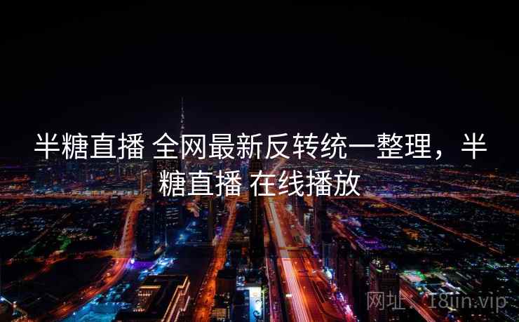 半糖直播 全网最新反转统一整理，半糖直播 在线播放
