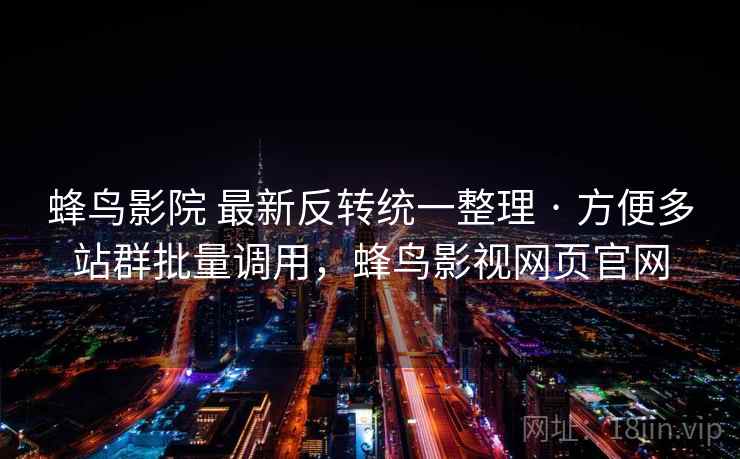 蜂鸟影院 最新反转统一整理 · 方便多站群批量调用，蜂鸟影视网页官网
