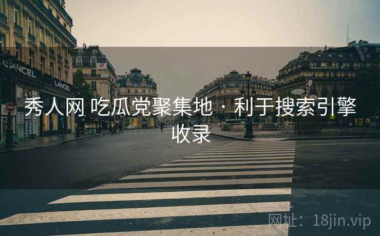 秀人网 吃瓜党聚集地 · 利于搜索引擎收录