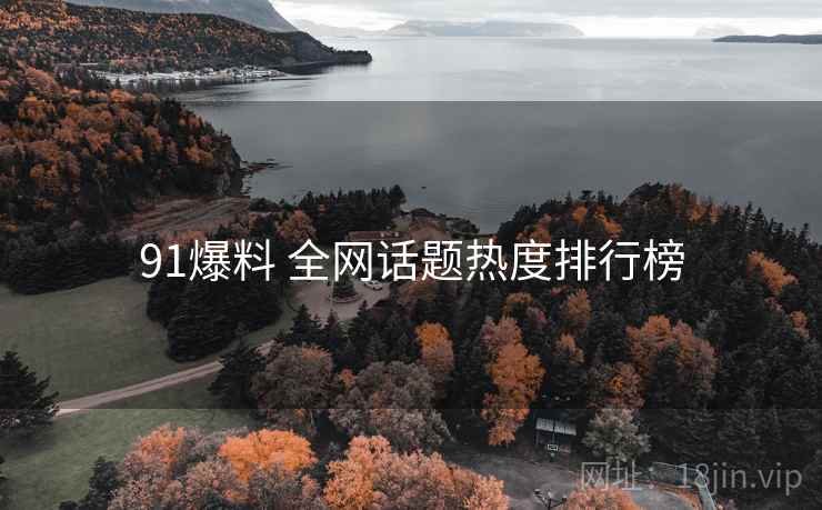 91爆料 全网话题热度排行榜