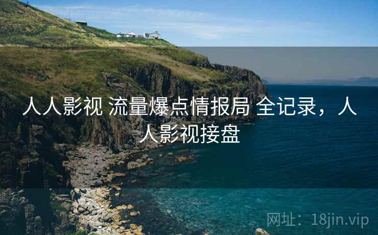 人人影视 流量爆点情报局 全记录，人人影视接盘