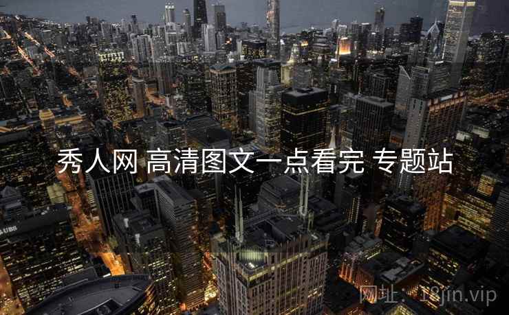 秀人网 高清图文一点看完 专题站 秀人网 高清图文一点看完 专题站